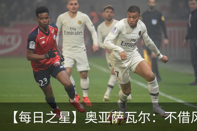 【每日之星】奥亚萨瓦尔：不借风雷自成风暴 重铸西班牙锋刃