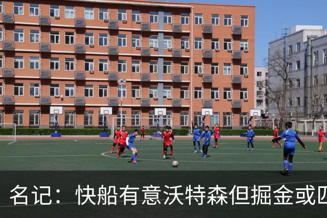 名记：快船有意沃特森但掘金或匹配所有报价 篮网仅理论上是下家