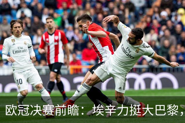 欧冠决赛前瞻：埃辛力挺大巴黎，穆帅或成皇马救星