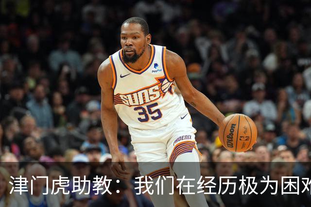 津门虎助教：我们在经历极为困难的时期，于根伟把大家凝聚到一起