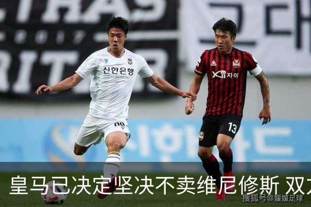 皇马已决定坚决不卖维尼修斯 双方续约谈判本周即将启动