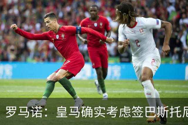 罗马诺：皇马确实考虑签巴斯托尼 老佛爷最想立即引进的是奥利塞