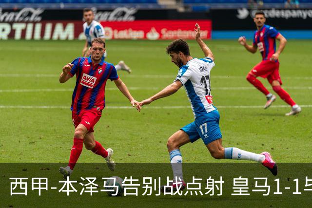 西甲-本泽马告别战点射 皇马1-1毕尔巴鄂竞技