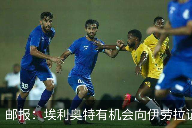 邮报：埃利奥特有机会向伊劳拉证明自己，小基耶萨未来仍存变数