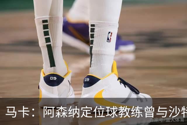 马卡：阿森纳定位球教练曾与沙特合作，西班牙队需对此警惕