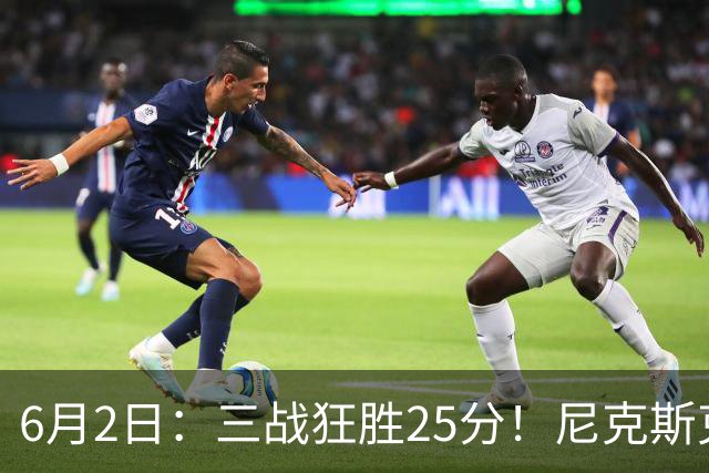 6月2日：三战狂胜25分！尼克斯克马刺？总决赛致命陷阱曝光