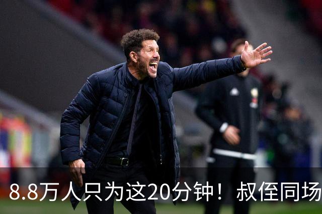 8.8万人只为这20分钟！叔侄同场梅西直言享受世界杯