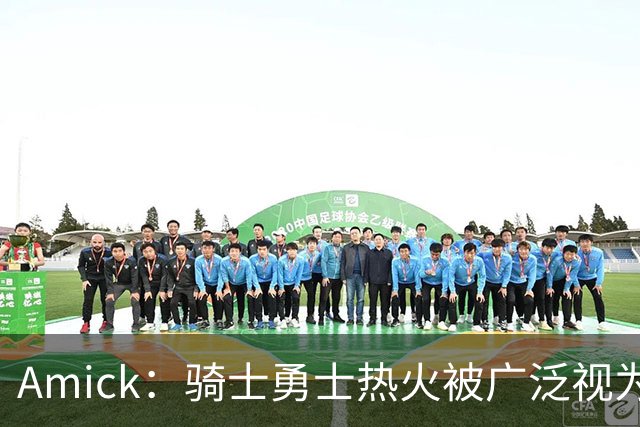 Amick：骑士勇士热火被广泛视为老詹下家前三热门 要密切关注骑士